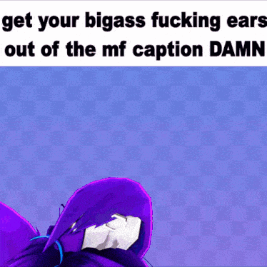 a purple cat with a caption that says get your bigass fucking ears out of the mf caption damn !