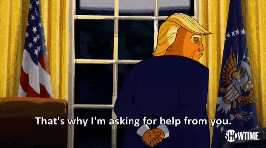 a cartoon of donald trump says that 's why i 'm asking for help from you showtime