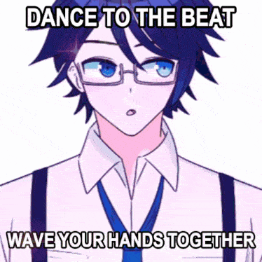 a blue haired anime character with glasses and suspenders says " dance to the beat wave your hands together "