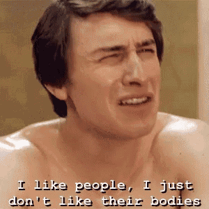 a shirtless man says " i like people i just don t like their bodies "