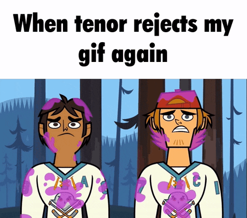 two cartoon characters standing next to each other with the caption " when tenor rejects my gif again " above them