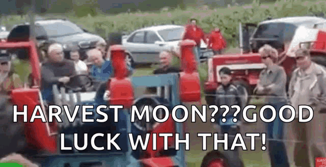 a group of people are standing around a tractor with the words `` harvest moon good luck with that '' written on it .