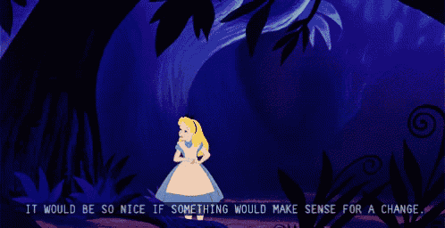 alice from alice in wonderland says it would be so nice if something would make sense