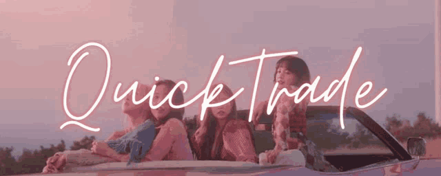 three women are sitting in a pink car with the words quick trade written on the top