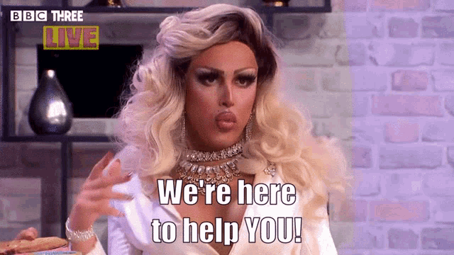 a drag queen says we 're here to help you on bbc three live