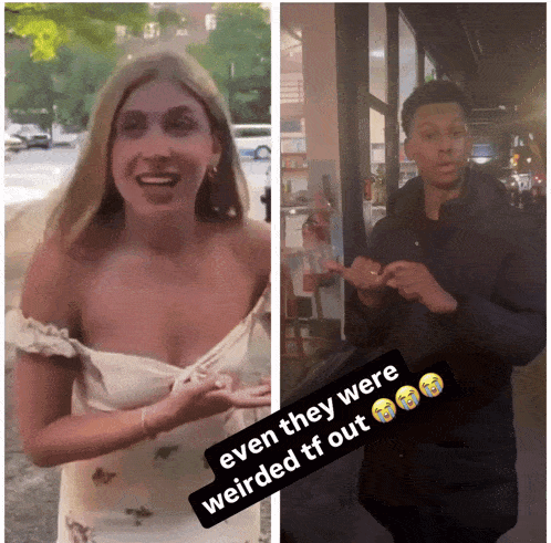 a woman and a man are standing next to each other and the woman says even they were weirded tf
