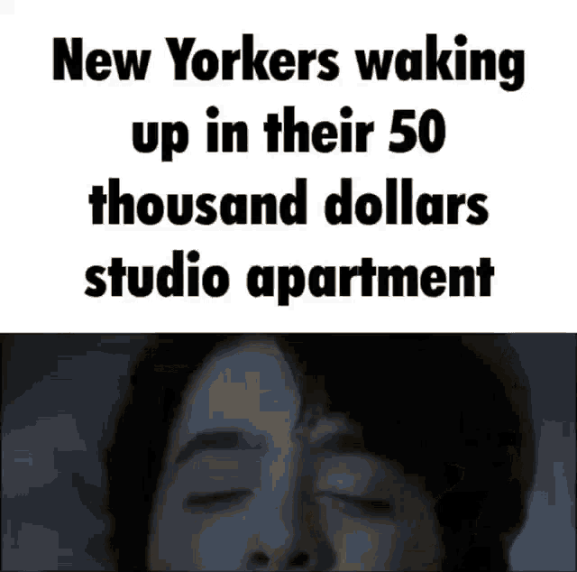 a man with his eyes closed and the words new yorkers waking up in their 50 thousand dollars studio apartment .