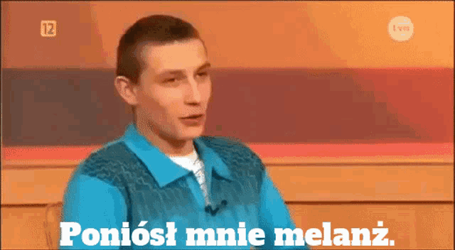 a man in a blue shirt says " poniost mnie melanc "