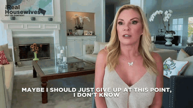 a woman says maybe i should just give up at this point i do n't know