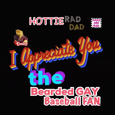 a black background with the words hottierad dad i appreciate you the bearded gay baseball fan