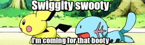 a cartoon of two pokemon with the words swiggity swooty i 'm coming for that booty