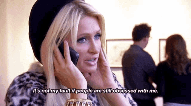 a woman talking on a cell phone with the words " it 's not my fault if people are still obsessed with me "