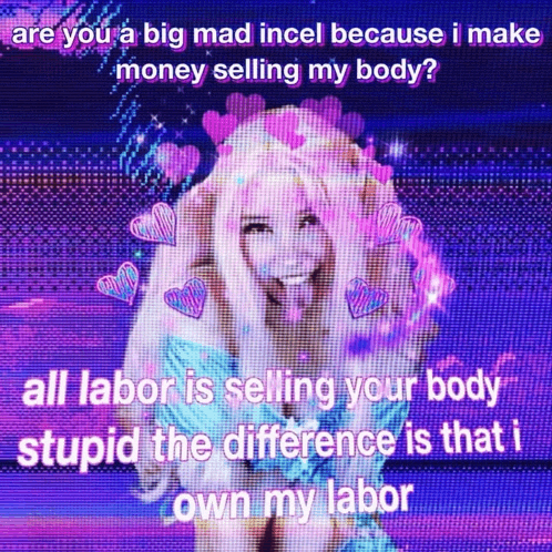 a picture of a girl with the words " are you a big mad incel because i make money selling my body " written on it