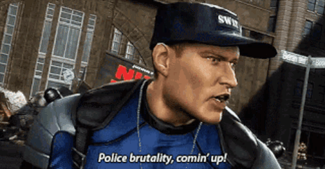a video game character says police brutality comin up