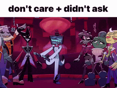 a group of cartoon characters standing next to each other with the words " don 't care + did n't ask "