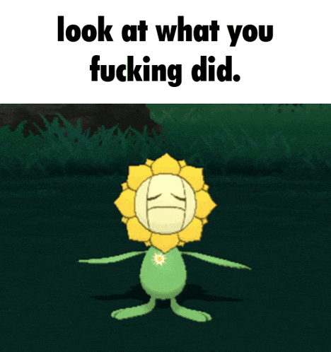 a cartoon of a sunflower with the words look at what you fucking did below it