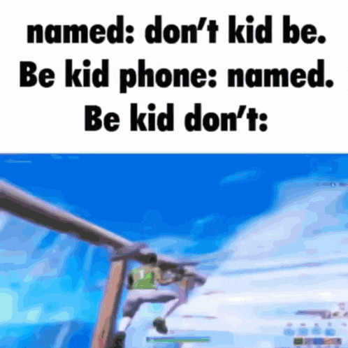 a meme that says named : don 't kid be be kid phone : named : be kid don 't :
