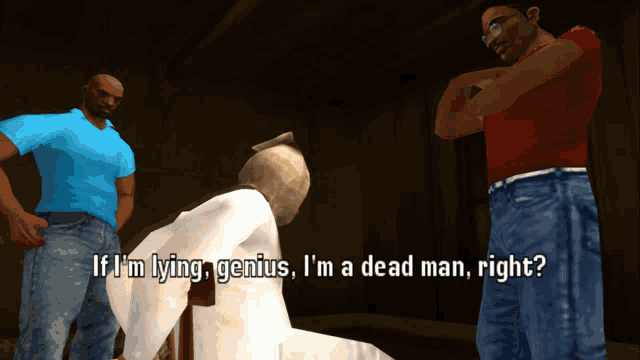 a video game character says if i 'm lying genius , i 'm a dead man right
