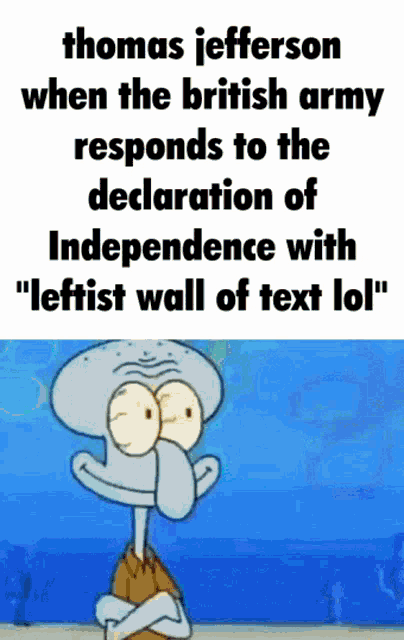 thomas jefferson when the british army responds to the declaration of independence with the leftist wall of text lol