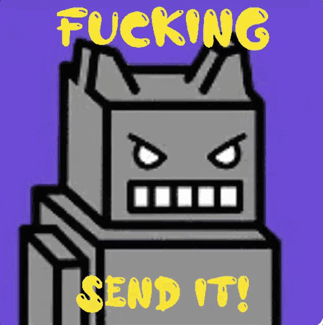 a cartoon drawing of a robot with the words " fucking send it " below it