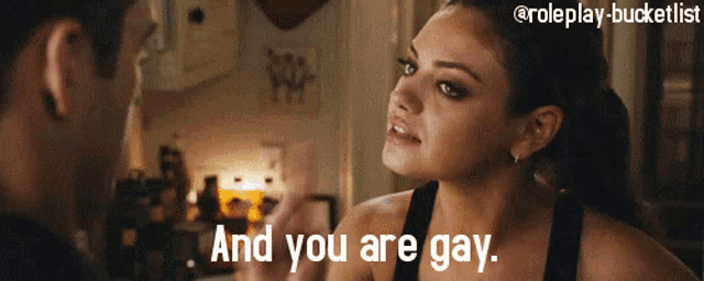 a woman says " and you are gay " while looking at a man