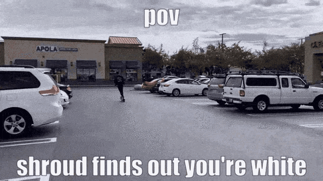 a person riding a skateboard in a parking lot with the words " shroud finds out you 're white " on the bottom