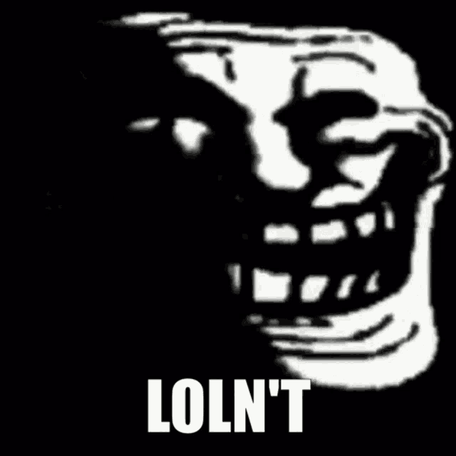 a black and white image of a troll face with the words loln 't written on it .
