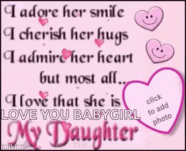 i adore her smile i cherish her hugs i admire her heart but most all i love that she is my daughter .