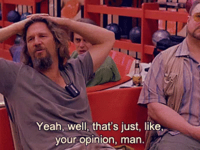Thats Just Like Your Opinion Man GIFs | Tenor