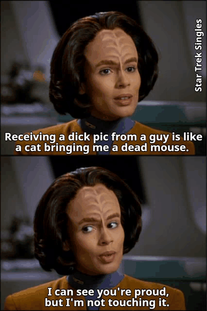 a woman from star trek talks about receiving a dick pic from a guy is like a cat bringing me a dead mouse ..