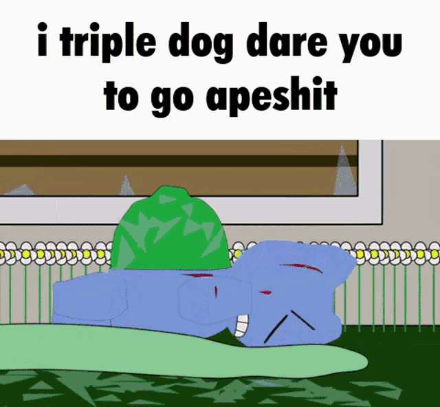 a cartoon character laying on the ground with the words " i triple dog dare you to go apeshit " above it