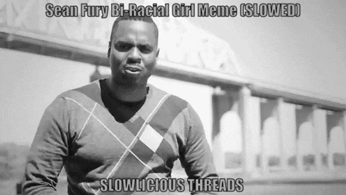 a black and white photo of a man with the caption sean fury bi-racial girl meme slowed