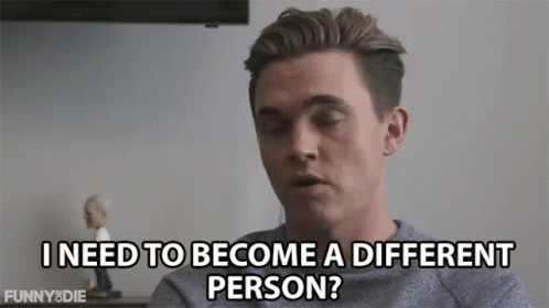 I Need To Become A Different Person Change GIF - I Need To Become A Different Person Change Wanting To Know GIFs
