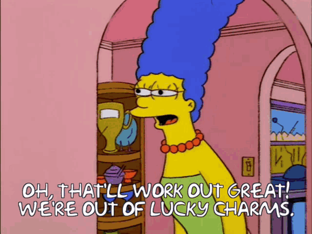 a cartoon of marge simpson saying " oh that 'll work out great we 're out of lucky charms "