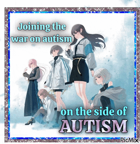 a picture of a group of anime girls with the words joining the war on autism on the side of autism