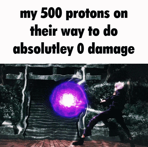 a meme that says my 500 protons on their way to do absolutely 0 damage