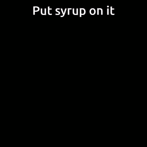 a picture of a cartoon character with the words put syrup on it