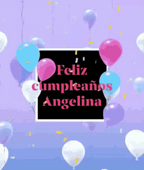 a birthday card that says feliz cumpleanos angelina surrounded by balloons