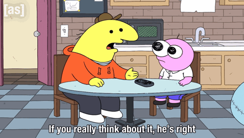 two cartoon characters are sitting at a table with the words if you really think about it he 's right