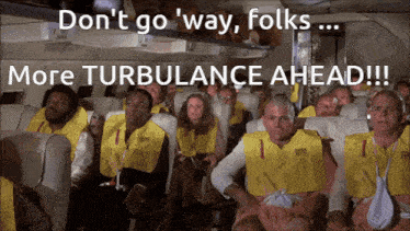 a group of people sitting on a plane with the words " do n't go ' way folks more turbulence ahead "