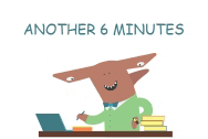 a cartoon of a man sitting at a desk with books and a laptop with the words another 6 minutes below him