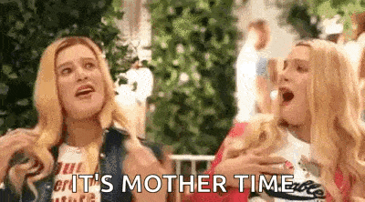 a couple of women are standing next to each other with their mouths open and the words `` it 's mother time '' .