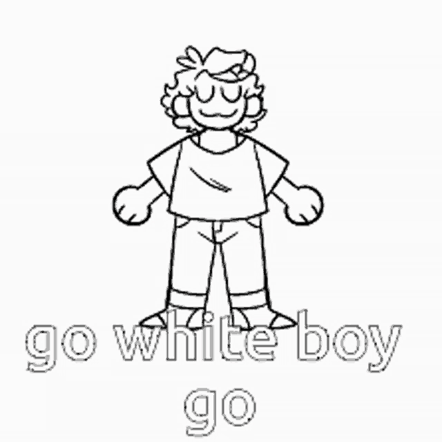 a black and white drawing of a boy with the words `` go white boy go '' written below him .