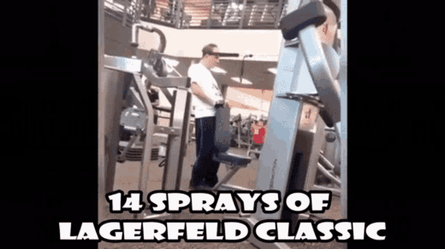 a man using a machine in a gym with the caption 14 sprays of lagerfeld classic