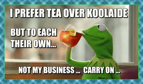 kermit the frog drinking a cup of tea with a caption that says i prefer tea over koolaide but to each their own