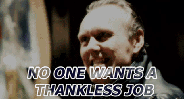 a picture of a man with the words no one wants a thankless job