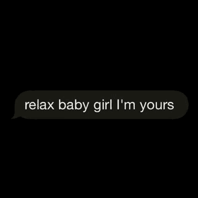 a black speech bubble with the words `` relax baby girl i 'm yours '' on it .