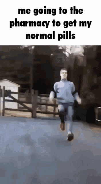 a man is running down a street with the caption " me going to the pharmacy to get my normal pills " .