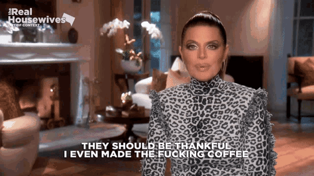 a woman in a leopard print top says they should be thankful they even made the fucking coffee
