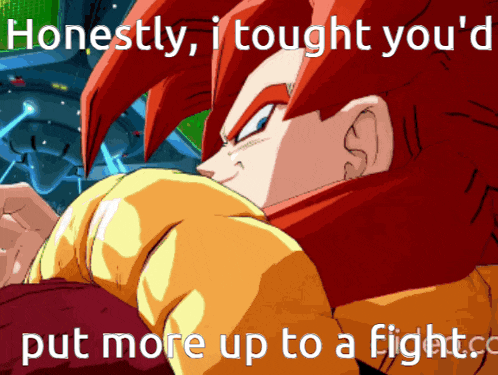 a picture of a cartoon character with the words " honestly i taught you 'd put more up to a fight "